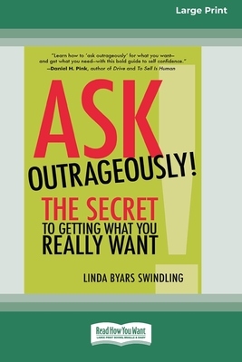 Ask Outrageously!: The Secret to Getting What You Really Want [16 Pt Large Print Edition] - Swindling, Linda Byars