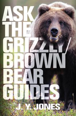 Ask the Grizzly/Brown Bear Guides - Jones, J y
