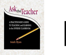 Ask the Teacher: A Practitioner's Guide to Teaching and Learning in the Diberse Classroom