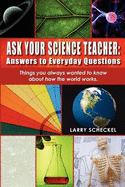 Ask Your Science Teacher: Answers to Everyday Questions