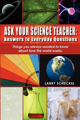 Ask Your Science Teacher: Answers to Everyday Questions - Scheckel, Larry