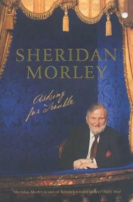 Asking for Trouble: The Memoirs of Sheridan Morley - Morley, Sheridan