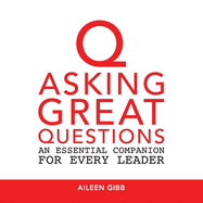 Asking Great Questions: An Essential Companion for Every Leader