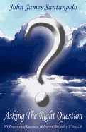 Asking the Right Question: Asking the Right Question Is Half the Answer: Aristotle. 101 Questions to Renew Your Thinking, Focus Intent, & Improve the Quality of Life. Formulating Empowering Questions Allows Answers to Come Easily, the Key to Unlock the...