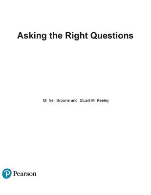 Asking the Right Questions: A Guide to Critical Thinking - Browne, M, and Keeley, Stuart