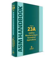 ASM Handbook, Volume 23A: Additive Manufacturing in Biomedical Applications