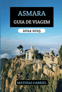 Asmara Guia de Viagem 2024 - 2025: Seu manual essencial Desvendando a cultura, culinria e aventura na capital da Eritreia