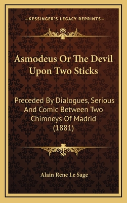 Asmodeus or the Devil Upon Two Sticks: Preceded by Dialogues, Serious and Comic Between Two Chimneys of Madrid (1881) - Sage, Alain Rene Le