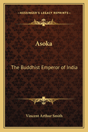 Asoka: The Buddhist Emperor of India