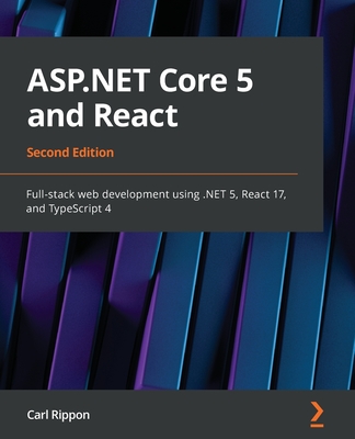 ASP.NET Core 5 and React: Full-stack web development using .NET 5, React 17, and TypeScript 4, 2nd Edition - Rippon, Carl