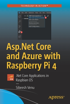 ASP.NET Core and Azure with Raspberry Pi 4: .Net Core Applications in Raspbian OS - Venu, Sibeesh