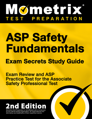 ASP Safety Fundamentals Exam Secrets Study Guide - Exam Review and ASP Practice Test for the Associate Safety Professional Test: [2nd Edition] - Mometrix Test Prep (Editor)