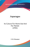 Asparagus: Its Culture For Home Use And For Market (1901)