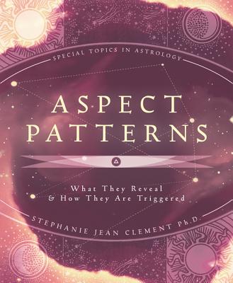 Aspect Patterns: What They Reveal & How They Are Triggered - Clement, Stephanie, PH.D.