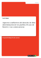 Aspectos Conflictivos del Derecho de Libre Determinacion de Los Pueblos. El Caso de Kosovo y Sus Consecuencias