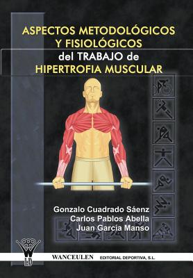 Aspectos Metodologicos y Fisiologicos del Trabajo de Hipertrofia Muscular - Cuadrado Saenz, Gonzalo, and Pablos Abella, Carlos, and Garcia Manso, Juan