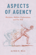 Aspects of Agency: Decisions, Abilities, Explanations, and Free Will