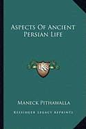 Aspects Of Ancient Persian Life - Pithawalla, Maneck