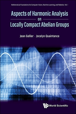 Aspects of Harmonic Analysis on Locally Compact Abelian Groups - Gallier, Jean H, and Quaintance, Jocelyn