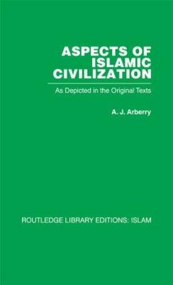 Aspects of Islamic Civilization: As Depicted in the Original Texts - Arberry, A J