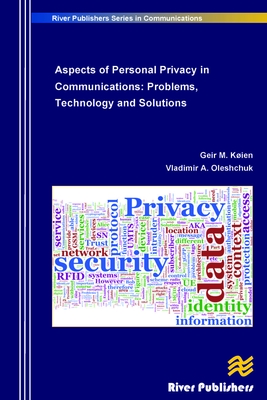 Aspects of Personal Privacy in Communications: Problems, Technology and Solutions - Koien, Geir M., and Oleshchuk, Vladimir a.