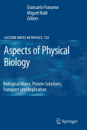 Aspects of Physical Biology: Biological Water, Protein Solutions, Transport and Replication