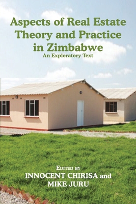 Aspects of Real Estate Theory and Practice in Zimbabwe: An Exploratory Text - Chirisa, Innocent (Editor), and Juru, Mike Eric (Editor)