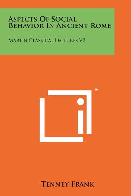 Aspects of Social Behavior in Ancient Rome: Martin Classical Lectures V2 - Frank, Tenney