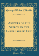 Aspects of the Speech in the Later Greek Epic (Classic Reprint)