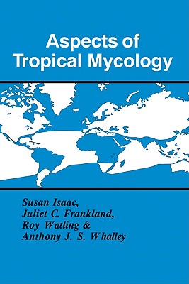 Aspects of Tropical Mycology - Isaac, Susan (Editor), and Frankland, Juliet C. (Editor), and Watling, Roy (Editor)