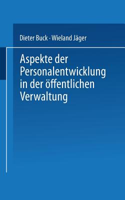 Aspekte Der Personalentwicklung in Der Offentlichen Verwaltung - Buck, Dieter, and J?ger, Wieland