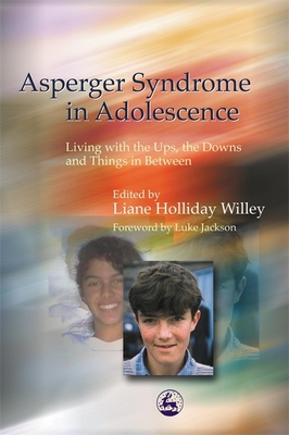 Asperger Syndrome in Adolescence: Living with the Ups, the Downs and Things in Between - Willey, Liane Holliday (Editor), and Jackson, Luke (Foreword by)