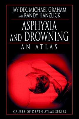 Asphyxia and Drowning: An Atlas - Dix, Jay, and Graham, Michael, and Hanzlick, Randy, M.D.