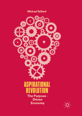 Aspirational Revolution: The Purpose-Driven Economy - Taillard, Michael