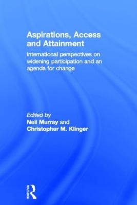 Aspirations, Access and Attainment: International perspectives on widening participation and an agenda for change - Murray, Neil (Editor), and Klinger, Christopher (Editor)