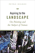 Aspiring to the Landscape: On Painting and the Subject of Nature