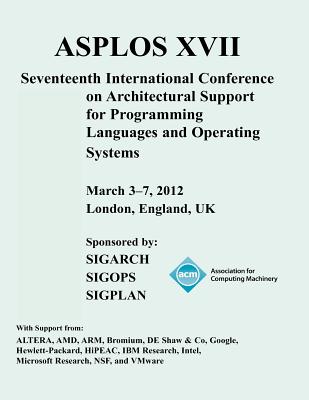 Asplos XVII International Conference on Architectural Support for Programming Languages and Operating Systems - Acm Special Interest Group in Operating