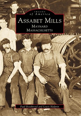 Assabet Mills: Maynard, Massachusetts - Boothroyd, Paul, and Halprin, Lewis