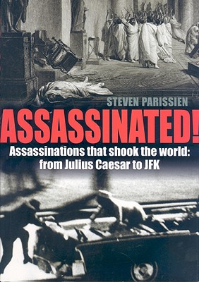 Assassinated!: Assassinations That Shook the World: From Julius Caesar to JFK - Parissien, Steven