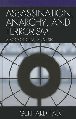 Assassination, Anarchy, and Terrorism: A Sociological Analysis - Falk, Gerhard