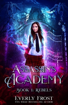 Assassin's Academy: Book One: Rebels - Frost, Everly