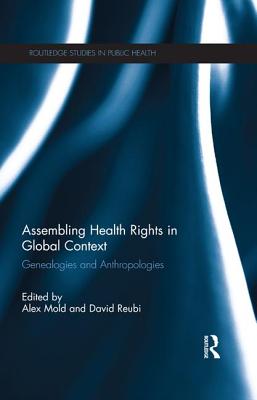 Assembling Health Rights in Global Context: Genealogies and Anthropologies - Mold, Alex (Editor), and Reubi, David (Editor)