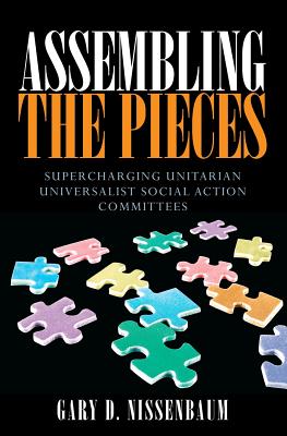 Assembling the Pieces: Supercharging Unitarian Universalist Social Action Committees - Nissenbaum, Gary D