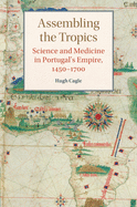 Assembling the Tropics: Science and Medicine in Portugal's Empire, 1450-1700