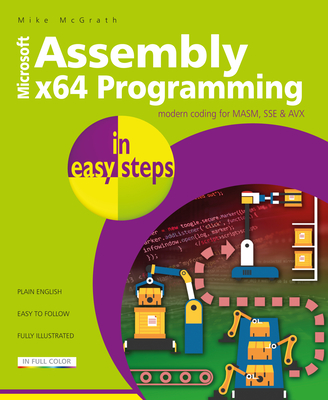 Assembly X64 in Easy Steps: Modern Coding for Masm, Sse & Avx - McGrath, Mike