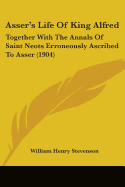 Asser's Life Of King Alfred: Together With The Annals Of Saint Neots Erroneously Ascribed To Asser (1904)