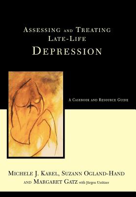 Assessing and Treating Late-Life Depression: A Casebook and Resource Guide - Karel, Michele J, and Ogland-Hand, Suzanne, and Gatz, Margaret