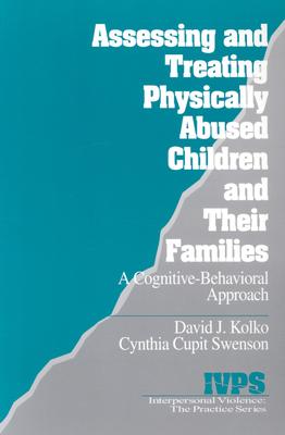 Assessing and Treating Physically Abused Children and Their Families: A Cognitive-Behavioral Approach - Kolko, David, and Swenson, Cynthia Cupit