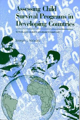 Assessing Child Survival Programs in Developing Countries: Testing Lot Quality Assurance Sampling - Valadez, Joseph J