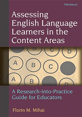 Assessing English Language Learners in the Content Areas: A Research-Into-Practice Guide for Educators - Mihai, Florin